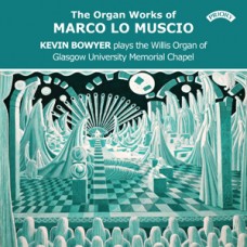 The Organ Works of Marco Lo Muscio - Kevin Bowyer plays the Willis Organ of Glasgow University Memorial Chapel